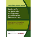 La Ejecución de Sentencias En El Proceso Administrativo Iberoamericano: (España, Perú, Costa Rica, Colombia Y Venezuela)
