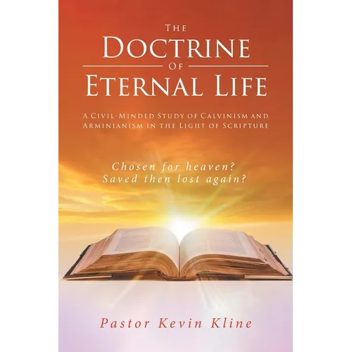 The Doctrine of Eternal Life: A Civil-Minded Study of Calvinism and Arminianism in the Light of Scripture