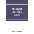 The secret societies of Ireland: their rise and progress