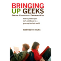Bringing Up Geeks: How to Protect Your Kid's Childhood in a Grow-Up-Too-Fast World