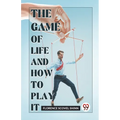 The Game Of Life And How To Play It