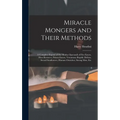 Miracle Mongers and Their Methods: A Complete Exposé of the Modus Operandi of Fire Eaters, Heat Resisters, Poison Eaters, Venomous Reptile Defiers, Sw