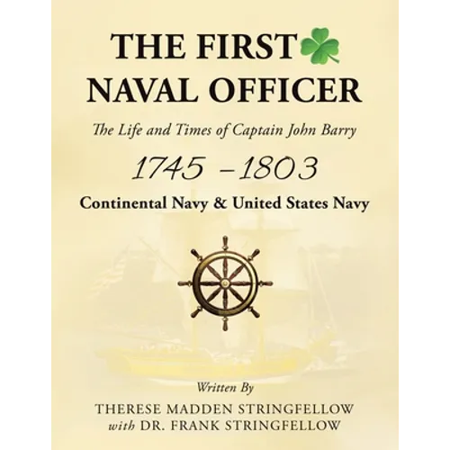 The First Naval Officer: The Life and Times of Captain John Barry 1745 - 1803
