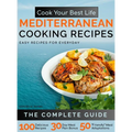 Cook Your Best Life Mediterranean Cooking Recipes: Quick and Easy Mediterranean Recipes with Stunning Photos - Perfect for All Diets - Keto, Paleo, Ve