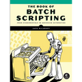 The Book of Batch Scripting: From Fundamentals to Advanced Automation