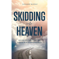 Skidding Into Heaven: Defying Death, Divorce, and Disease with Unwavering Faith