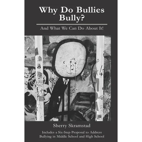 Why Do Bullies Bully? And What We Can Do About It: .