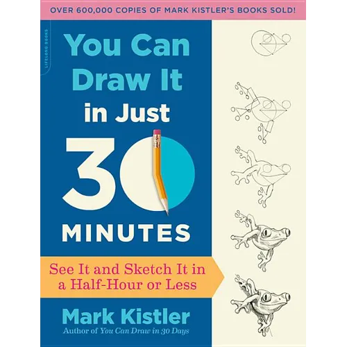 You Can Draw It in Just 30 Minutes: See It and Sketch It in a Half-Hour or Less