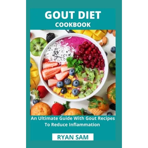 Gout Diet Cookbook: An Ultimate Guide With Gout Recipes To Reduce Inflammation