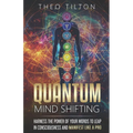 Quantum Mind Shifting: Harness the Power of Your Words to Leap in Consciousness and Manifest Like a Pro