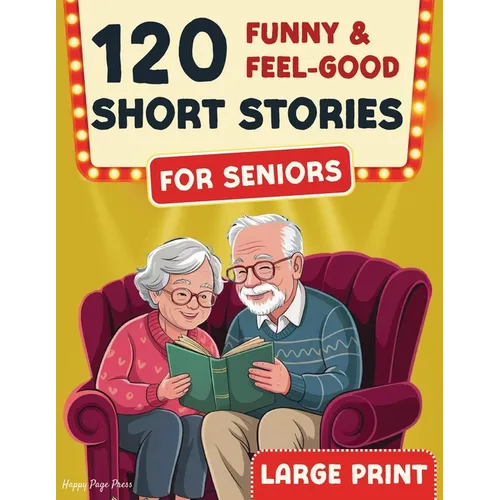 120 Funny & Feel-Good Short Stories for Seniors: Easy to Read Nostalgic Tales that Keep Minds Active, Spark Joy, and Lift the Spirit. A perfect Gift f