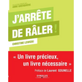 J'arrête de râler !: Un livre précieux, un livre nécessaire.