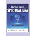 Finding Your Spiritual DNA: THE ANGEL CODE: Tapping into the Secret of your Spiritual DNA, Miracle Making by the Technology of the Angel Code, God