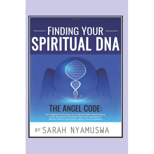 Finding Your Spiritual DNA: THE ANGEL CODE: Tapping into the Secret of your Spiritual DNA, Miracle Making by the Technology of the Angel Code, God
