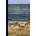 Official Brand Book of the State of Wyoming and a Compilation of Laws Affecting Live Stock
