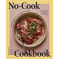 No-Cook Cookbook: Fresh and Healthy Meals to Assemble, Eat, and Enjoy