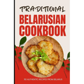 Traditional Belarusian Cookbook: 50 Authentic Recipes from Belarus