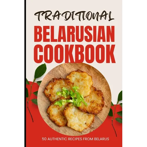 Traditional Belarusian Cookbook: 50 Authentic Recipes from Belarus