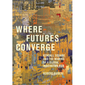 Where Futures Converge: Kendall Square and the Making of a Global Innovation Hub