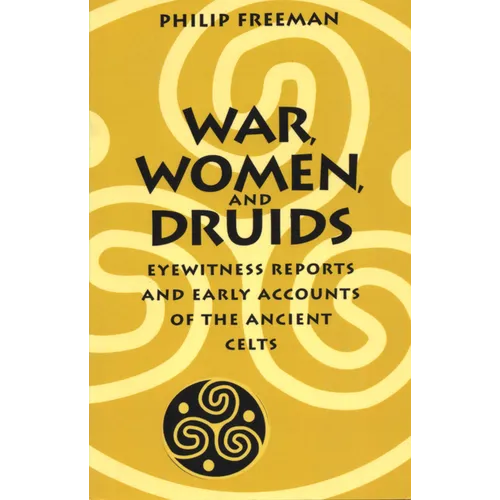 War, Women, and Druids: Eyewitness Reports and Early Accounts of the Ancient Celts - Paperback