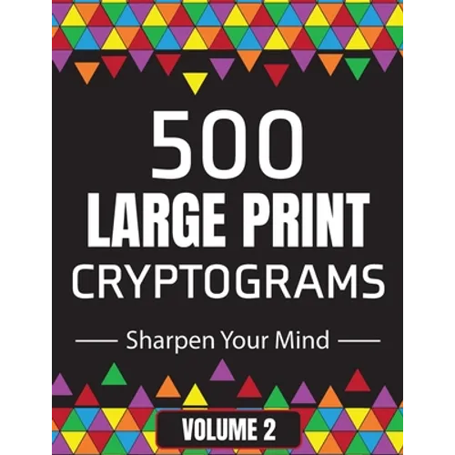 500 Large Print Cryptograms to Sharpen Your Mind: A Cipher Puzzle Book Volume 2
