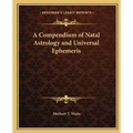 A Compendium of Natal Astrology and Universal Ephemeris