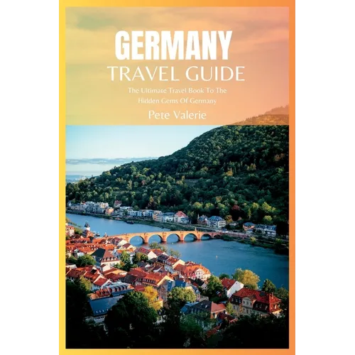 Germany Travel Guide 2024: The Ultimate Travel Book To The Hidden Gems Of Germany