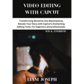 Video Editing with Capcut: Transforming Moments into Masterpieces, Elevate Your Story with CapCut's Enchanting Editing Tools. For beginners and p