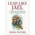Lead Like Jael: 7 Timeless Principles for Today's Women of Faith