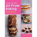 Super Simple Air Fryer Baking: 60 Favourite Bakes Perfect for Air Fryers