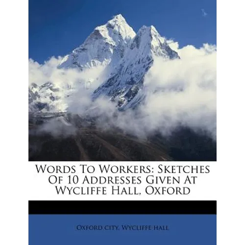 Words to Workers: Sketches of 10 Addresses Given at Wycliffe Hall, Oxford