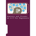 Anxiety and Stress: an A-Z for Beginners