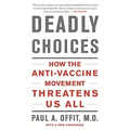Deadly Choices: How the Anti-Vaccine Movement Threatens Us All