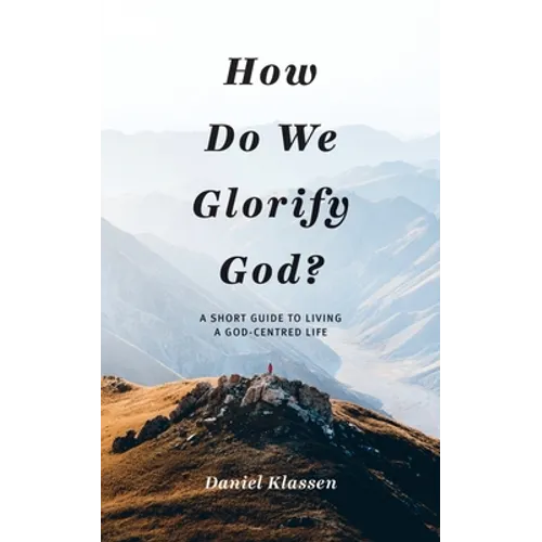 How Do We Glorify God?: A Short Guide to Living a God-Centered Life