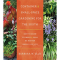 Container and Small-Space Gardening for the South: How to Grow Flowers and Food No Matter Where You Live