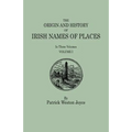 Origin and History of Irish Names of Places. in Three Volumes. Volume I
