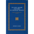 To Love, Honor, and Obey in Colonial Mexico: Conflicts Over Marriage Choice, 1574-1821