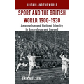Sport and the British World, 1900-1930: Amateurism and National Identity in Australasia and Beyond