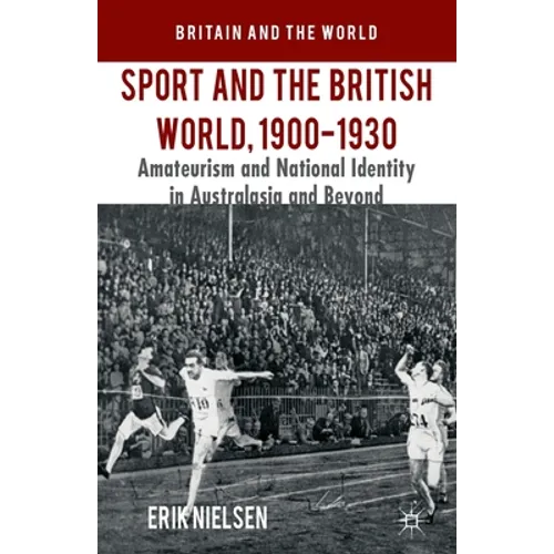 Sport and the British World, 1900-1930: Amateurism and National Identity in Australasia and Beyond
