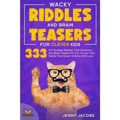 Wacky Riddles and Brain Teasers For Clever Kids: 333 Of The Best Riddles, Trick Questions And Brain Teasers For Fun Screen Free Family Time Children W