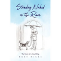Standing Naked In The Rain: The Story of a Good Dog