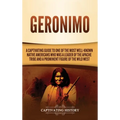 Geronimo: A Captivating Guide to One of the Most Well-Known Native Americans Who Was a Leader of the Apache Tribe and a Prominent Figure of the Wild W