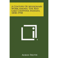 A Century of Missionary Work Among the Red Lake Chippewa Indians, 1858-1958