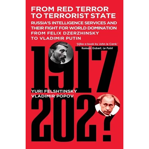 From Red Terror to Terrorist State: Russia's Intelligence Services and Their Fight for World Domination from Felix Dzerzhinsky to Vladimir Putin
