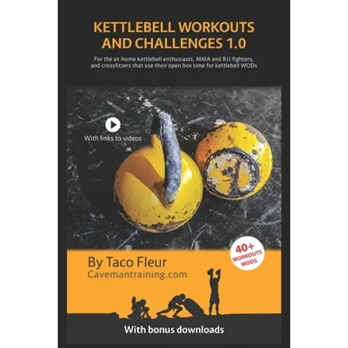 Kettlebell Workouts and Challenges 1.0: For the at-home kettlebell enthusiasts, MMA and BJJ fighters, and crossfitters that use their open box time fo