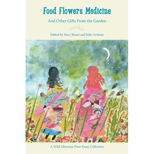 Food Flowers Medicine: And Other Gifts from the Garden