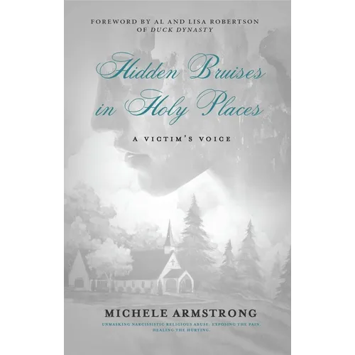 Hidden Bruises in Holy Places: A Victim's Voice: Unmasking Narcissistic Religious Abuse. Exposing the Pain. Healing the Hurting