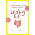 Leaky Gut: The Beginners Guide to Healing Your Digestive Tract