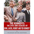 The Kennedys: The Lives and Legacies of John, Jackie, Robert, and Ted Kennedy