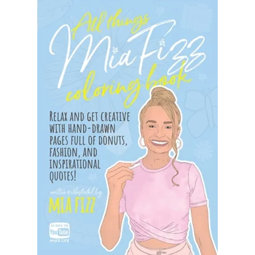 All Things Mia Fizz Coloring Book: Relax and get creative with hand-drawn pages full of donuts, fashion, and inspirational quotes.